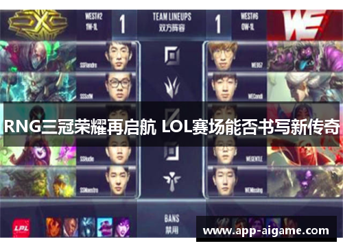 RNG三冠荣耀再启航 LOL赛场能否书写新传奇
