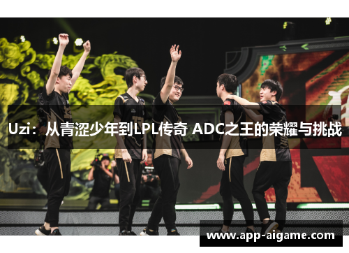 Uzi：从青涩少年到LPL传奇 ADC之王的荣耀与挑战