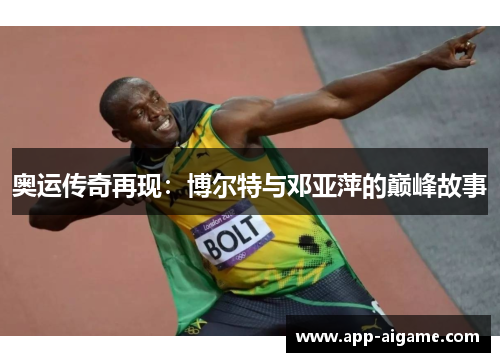 奥运传奇再现：博尔特与邓亚萍的巅峰故事