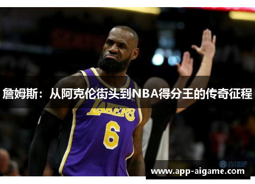 詹姆斯：从阿克伦街头到NBA得分王的传奇征程
