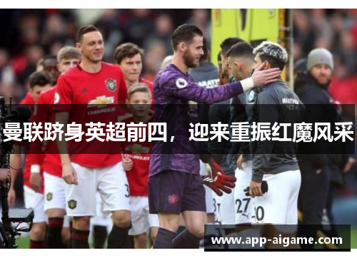 曼联跻身英超前四，迎来重振红魔风采