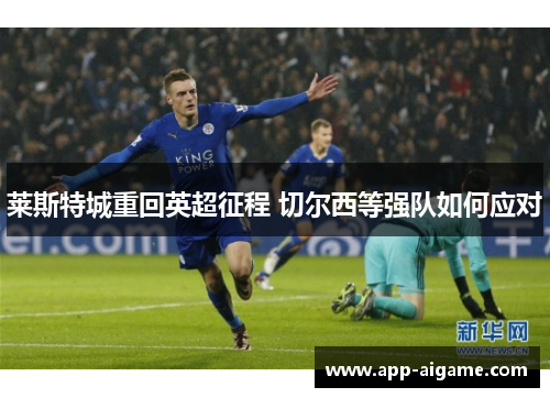莱斯特城重回英超征程 切尔西等强队如何应对