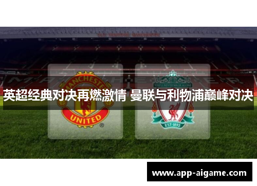 英超经典对决再燃激情 曼联与利物浦巅峰对决