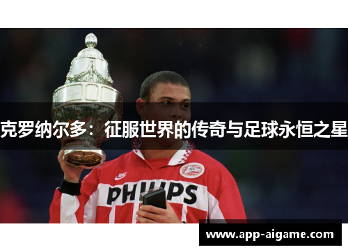 克罗纳尔多：征服世界的传奇与足球永恒之星